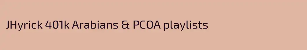 JHyrick 401k Arabians & PCOA playlists